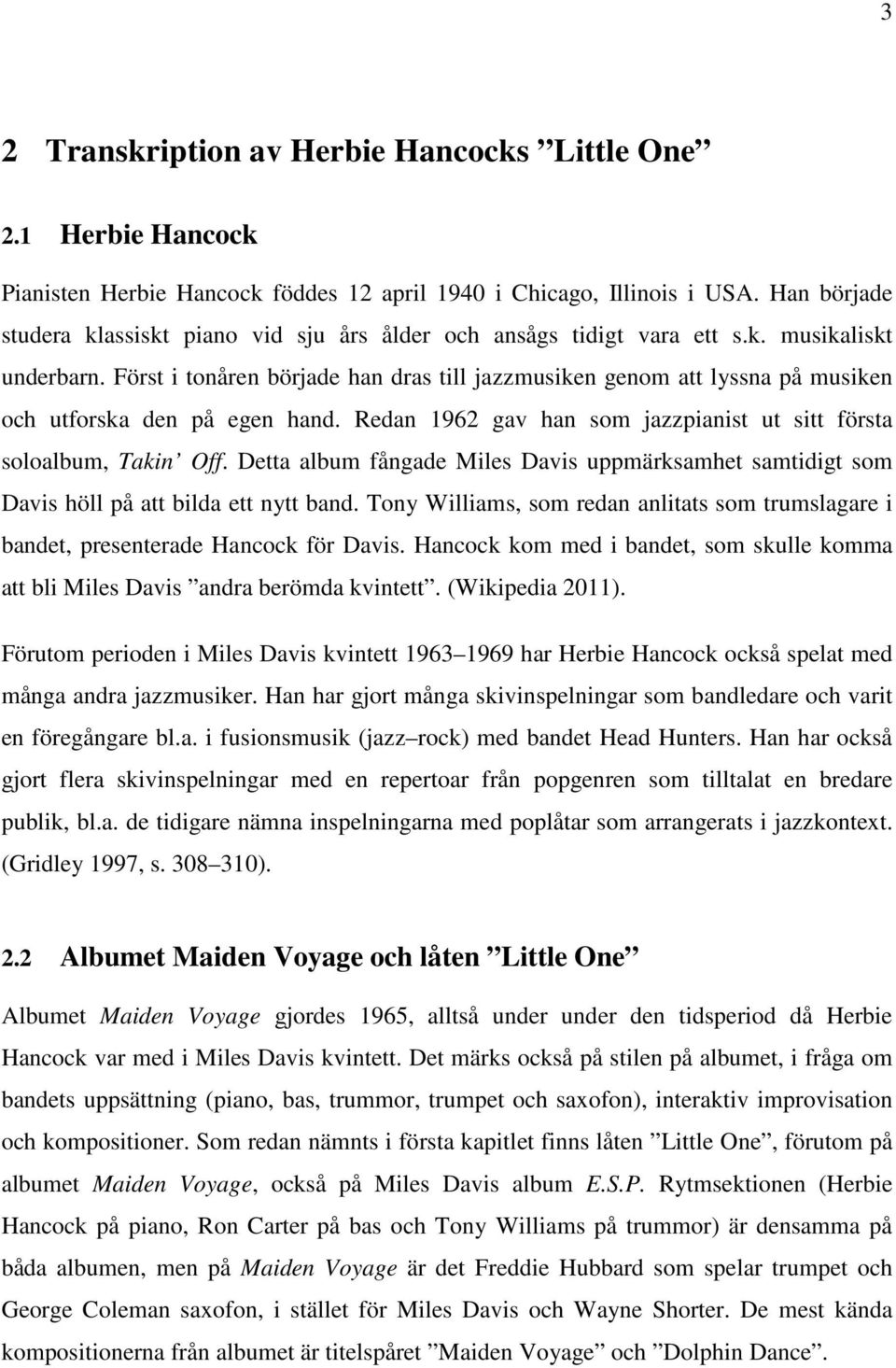 Först i tonåren började han dras till jazzmusiken genom att lyssna på musiken och utforska den på egen hand. Redan 1962 gav han som jazzpianist ut sitt första soloalbum, Takin Off.