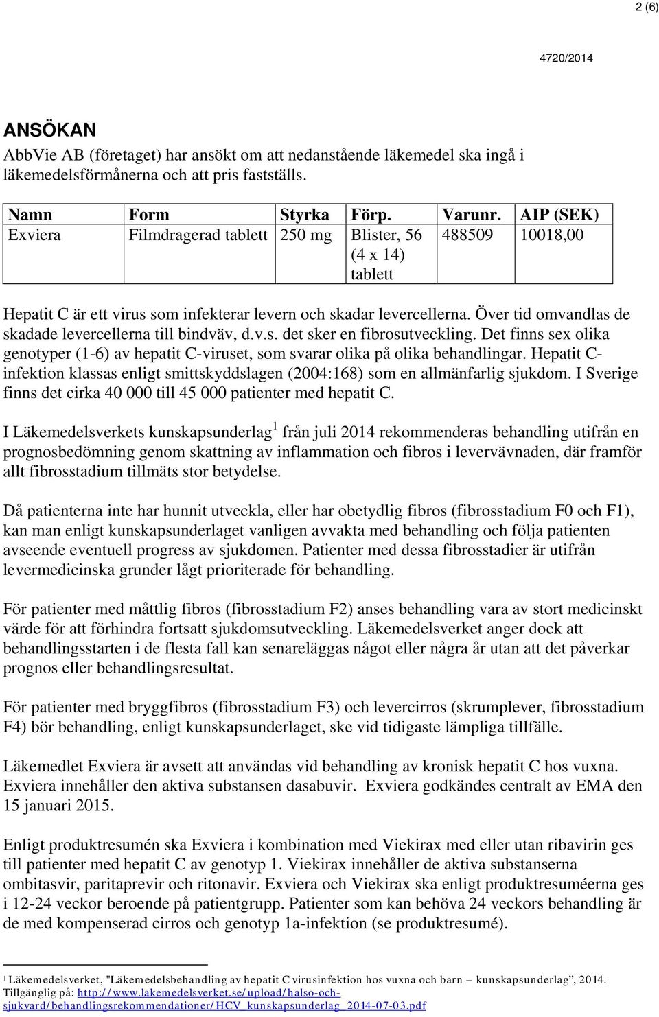 Över tid omvandlas de skadade levercellerna till bindväv, d.v.s. det sker en fibrosutveckling. Det finns sex olika genotyper (1-6) av hepatit C-viruset, som svarar olika på olika behandlingar.