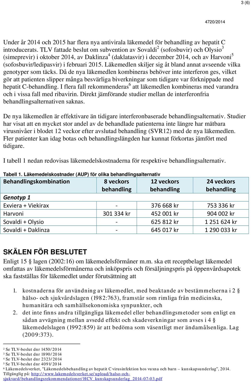 2015. Läkemedlen skiljer sig åt bland annat avseende vilka genotyper som täcks.