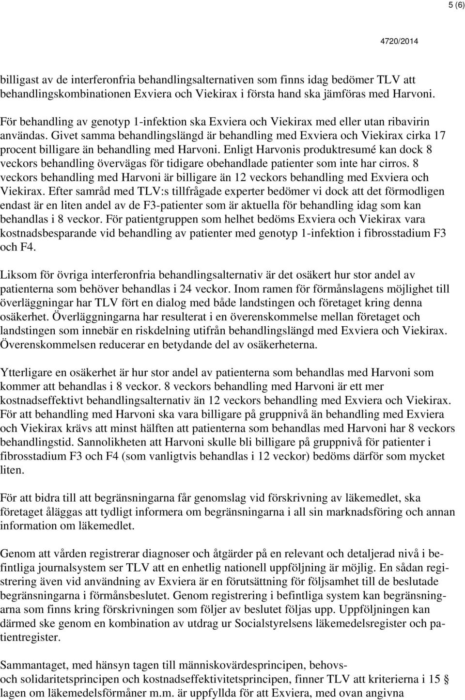 Givet samma behandlingslängd är behandling med Exviera och Viekirax cirka 17 procent billigare än behandling med Harvoni.