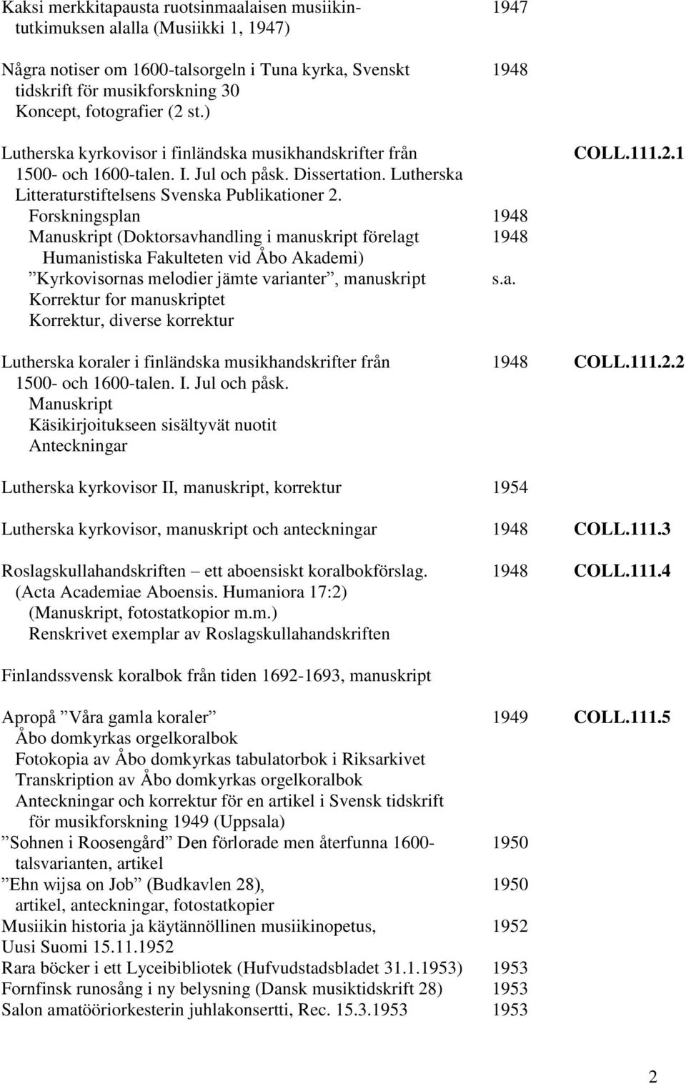 Forskningsplan 1948 Manuskript (Doktorsavhandling i manuskript förelagt 1948 Humanistiska Fakulteten vid Åbo Akademi) Kyrkovisornas melodier jämte varianter, manuskript Korrektur for manuskriptet