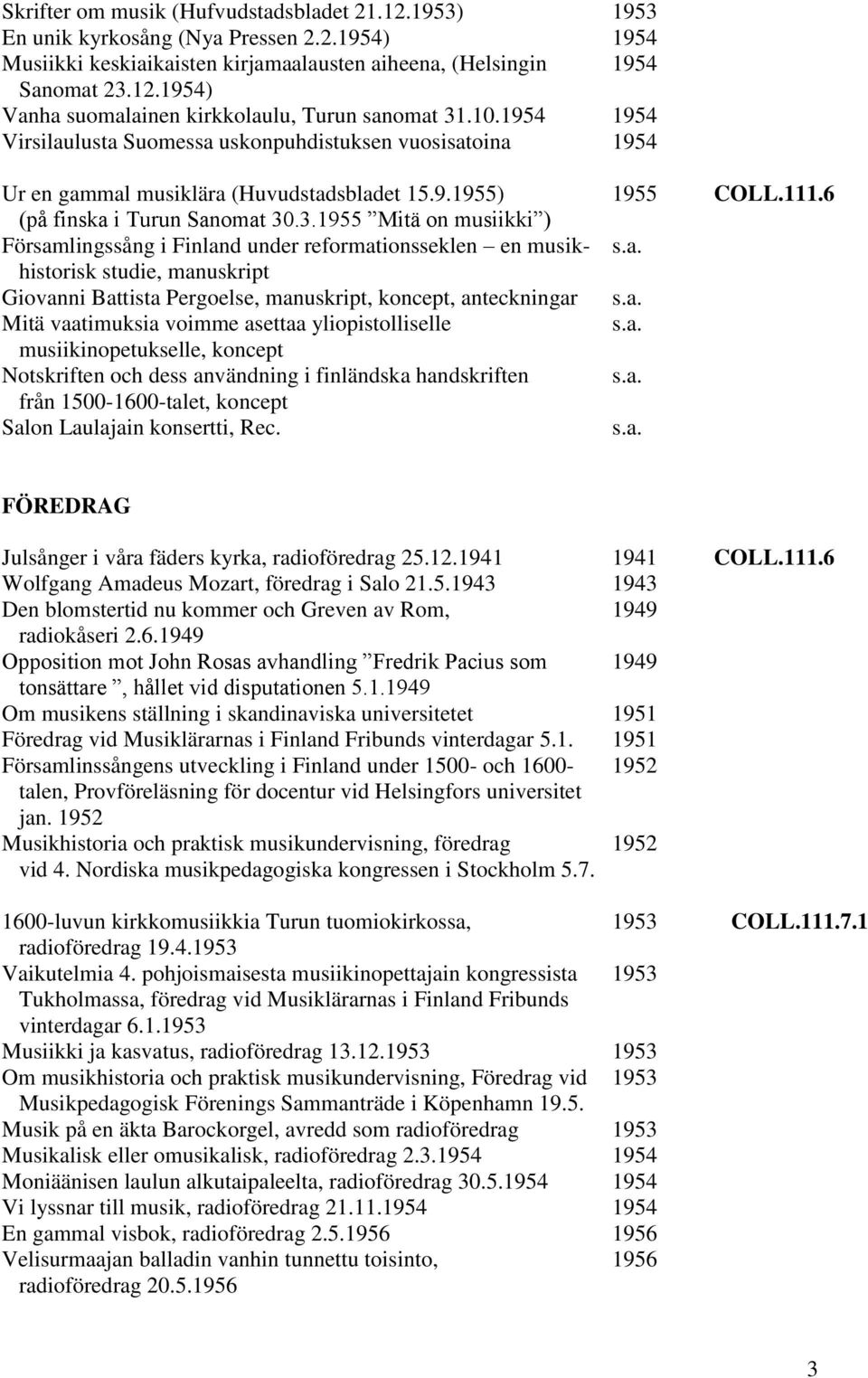 .3.1955 Mitä on musiikki ) Församlingssång i Finland under reformationsseklen en musik- historisk studie, manuskript Giovanni Battista Pergoelse, manuskript, koncept, anteckningar Mitä vaatimuksia