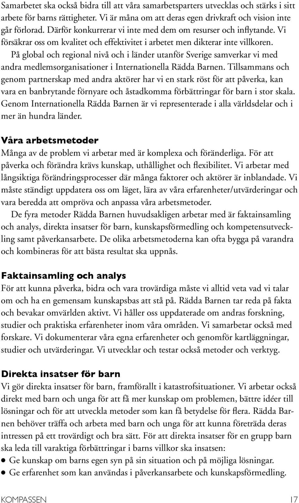 På global och regional nivå och i länder utanför Sverige samverkar vi med andra medlemsorganisationer i Internationella Rädda Barnen.