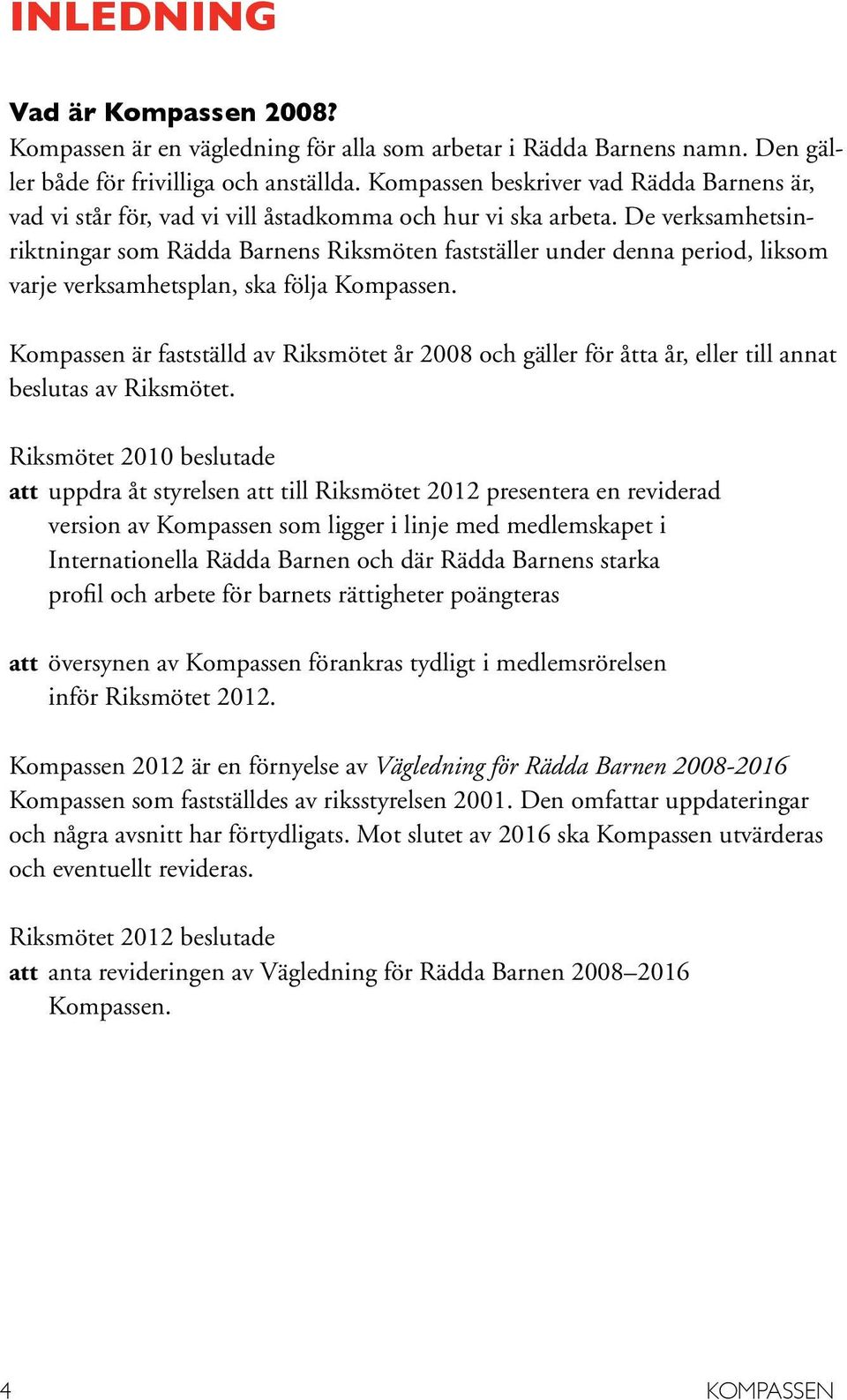 De verksamhetsinriktningar som Rädda Barnens Riksmöten fastställer under denna period, liksom varje verksamhetsplan, ska följa Kompassen.