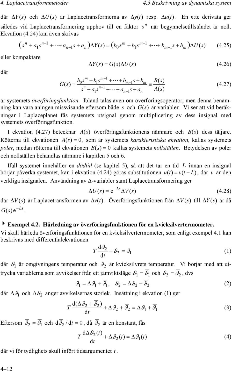 Vi er a vi eräkigar i Laplaceplae få ee igal geo liplicerig av e iigal e ee överförigfkio. I ekvaio 4.7 eeckar A överförigfkioe äare och B e äljare.