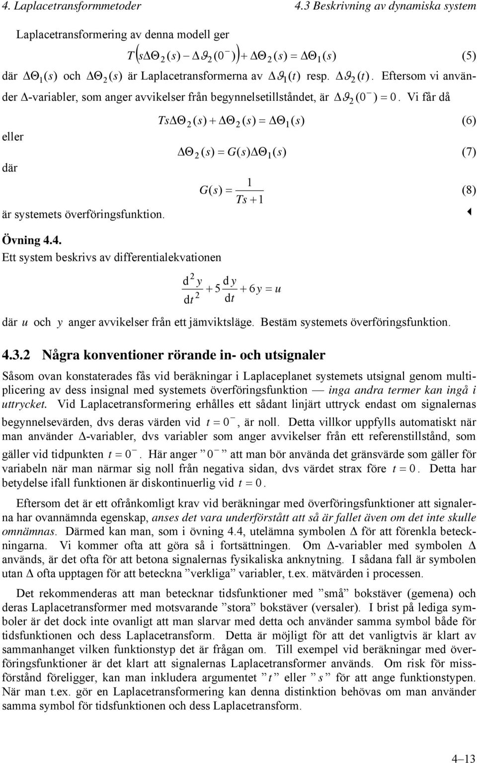 Övig 4.4. E e ekriv av iffereialekvaioe 5 6 är och ager avvikeler frå e jävikläge. Beä ee överförigfkio. 4.3.