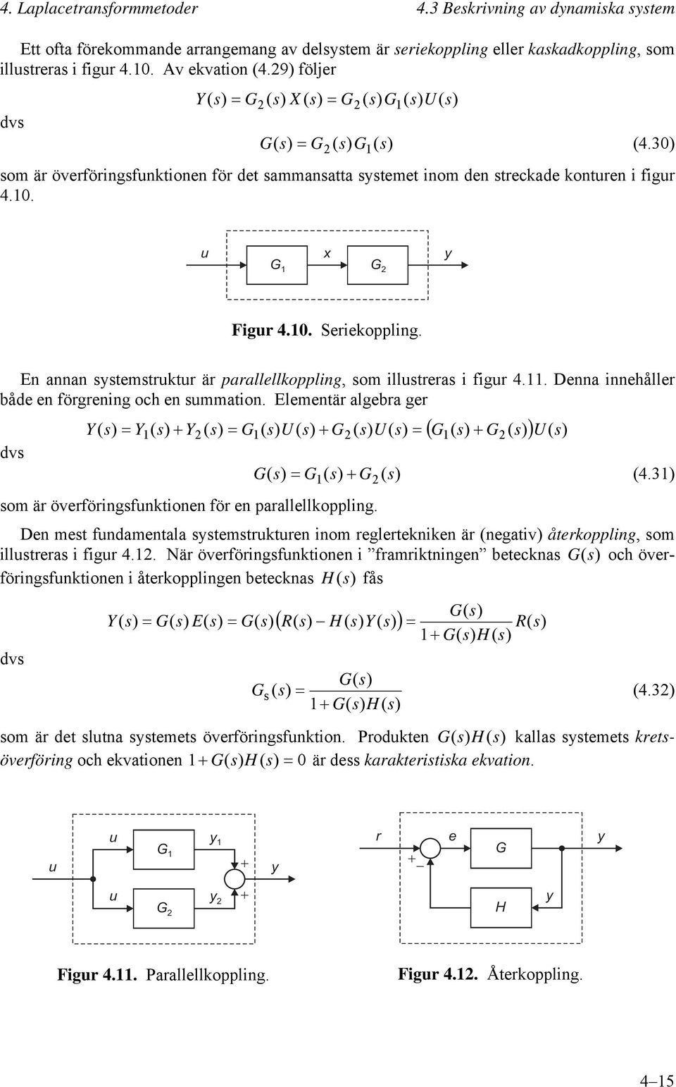 Eleeär algera ger v G G U Y Y Y G U G U G G G 4.3 o är överförigfkioe för e parallellkopplig. De e faeala erkre io reglerekike är egaiv åerkopplig o illrera i figr 4.