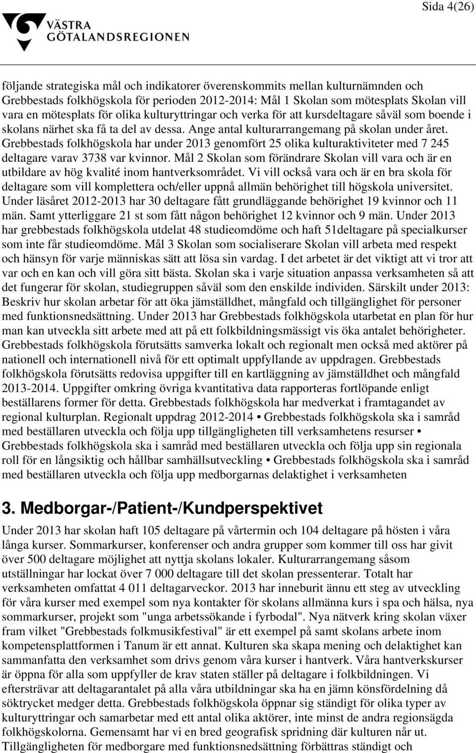 Grebbestads folkhögskola har under 2013 genomfört 25 olika kulturaktiviteter med 7 245 deltagare varav 3738 var kvinnor.