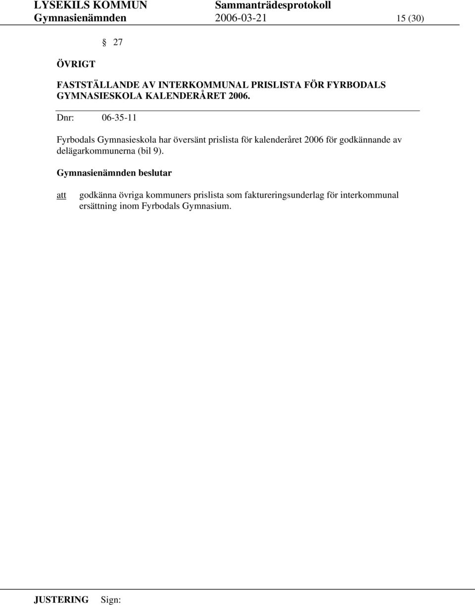 Dnr: 06-35-11 Fyrbodals Gymnasieskola har översänt prislista för kalenderåret 2006 för godkännande av