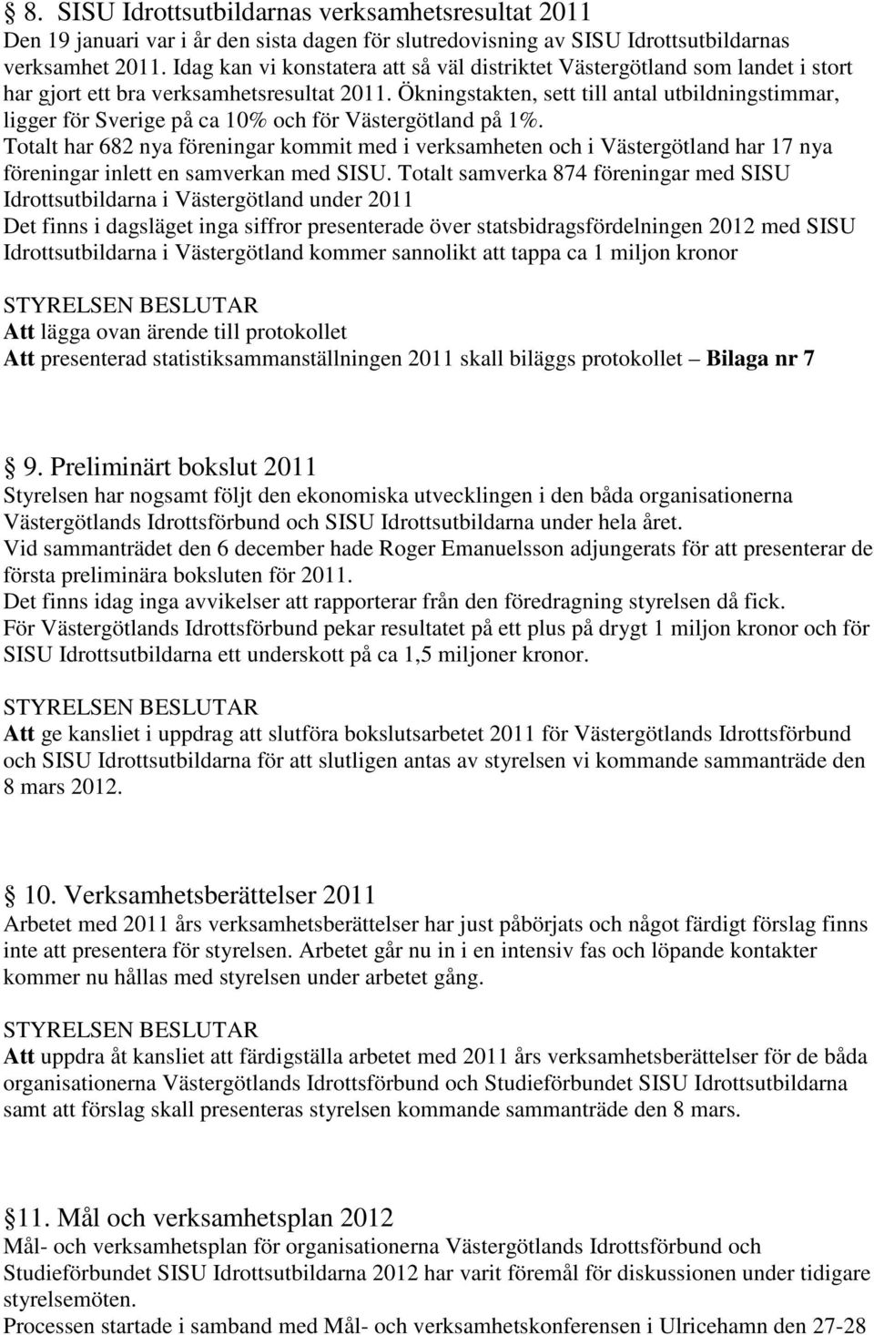 Ökningstakten, sett till antal utbildningstimmar, ligger för Sverige på ca 10% och för Västergötland på 1%.