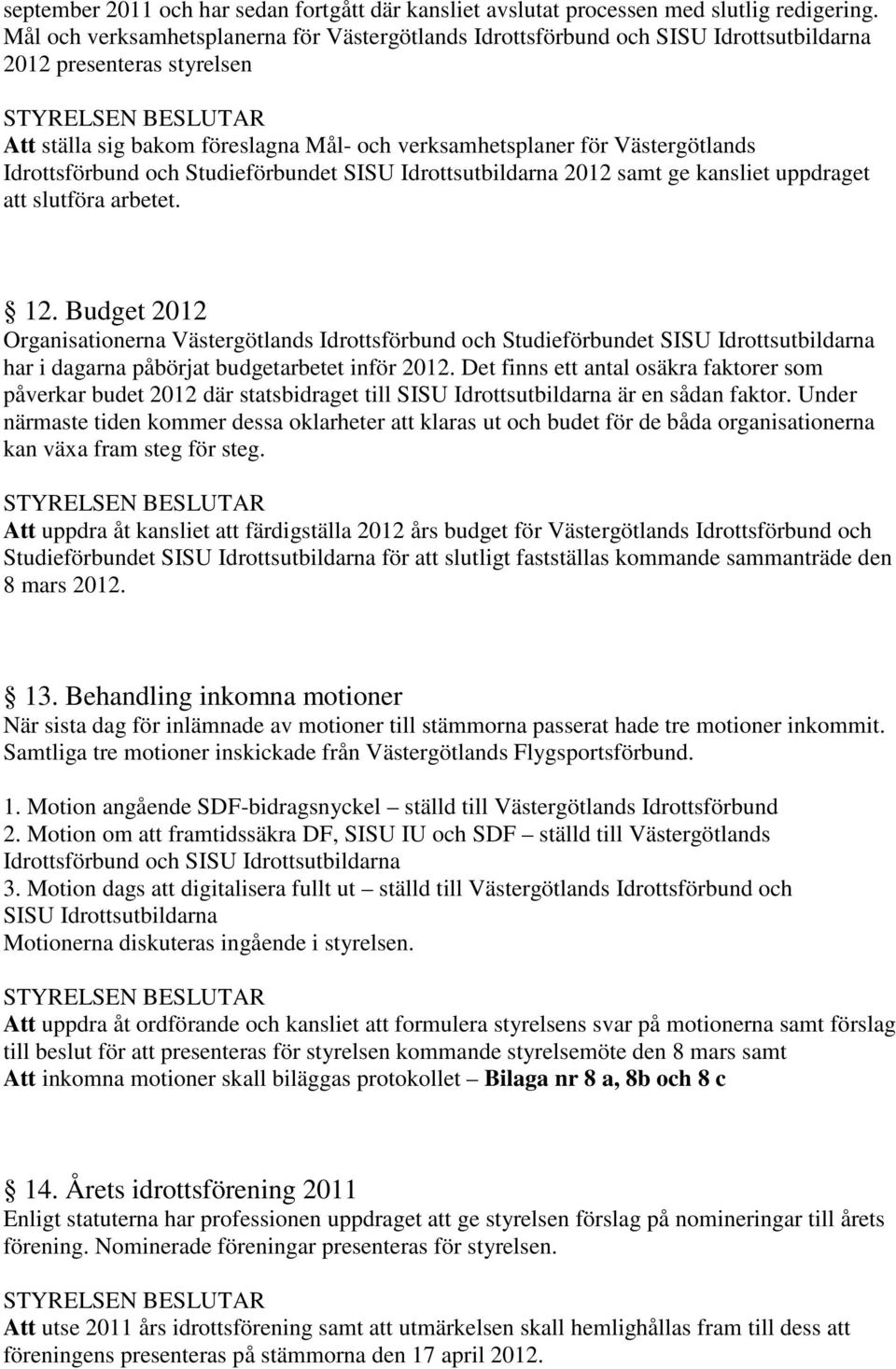 Idrottsförbund och Studieförbundet SISU Idrottsutbildarna 2012 samt ge kansliet uppdraget att slutföra arbetet. 12.