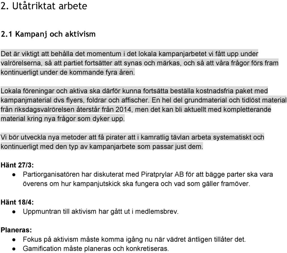 fram kontinuerligt under de kommande fyra åren. Lokala föreningar och aktiva ska därför kunna fortsätta beställa kostnadsfria paket med kampanjmaterial dvs flyers, foldrar och affischer.