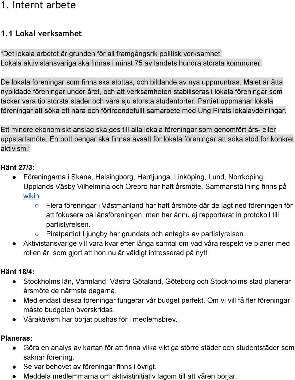 Målet är åtta nybildade föreningar under året, och att verksamheten stabiliseras i lokala föreningar som täcker våra tio största städer och våra sju största studentorter.