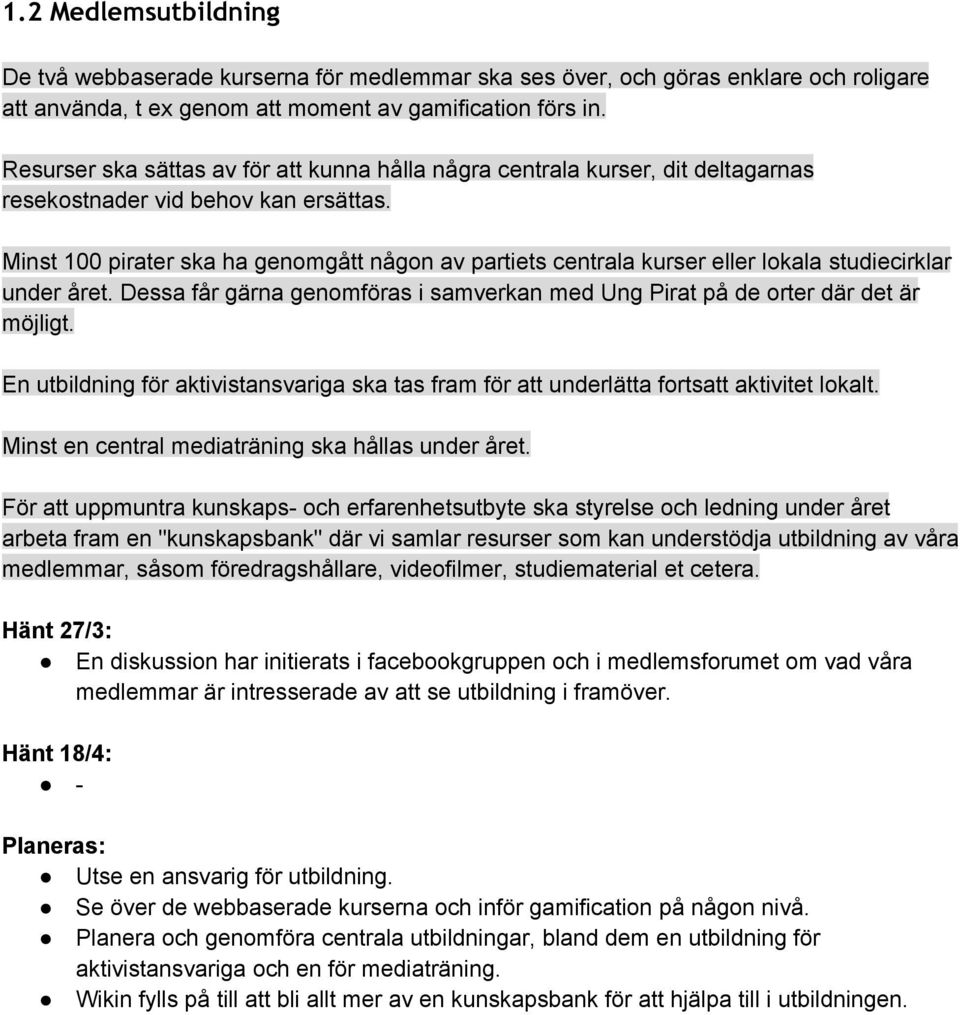 Minst 100 pirater ska ha genomgått någon av partiets centrala kurser eller lokala studiecirklar under året. Dessa får gärna genomföras i samverkan med Ung Pirat på de orter där det är möjligt.