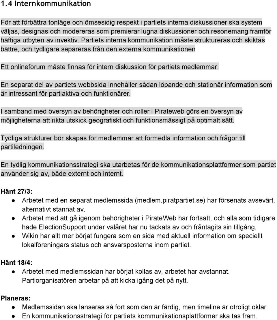 Partiets interna kommunikation måste struktureras och skiktas bättre, och tydligare separeras från den externa kommunikationen Ett onlineforum måste finnas för intern diskussion för partiets