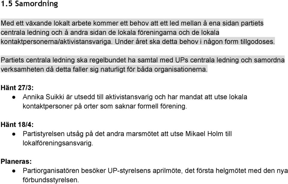 Partiets centrala ledning ska regelbundet ha samtal med UPs centrala ledning och samordna verksamheten då detta faller sig naturligt för båda organisationerna.