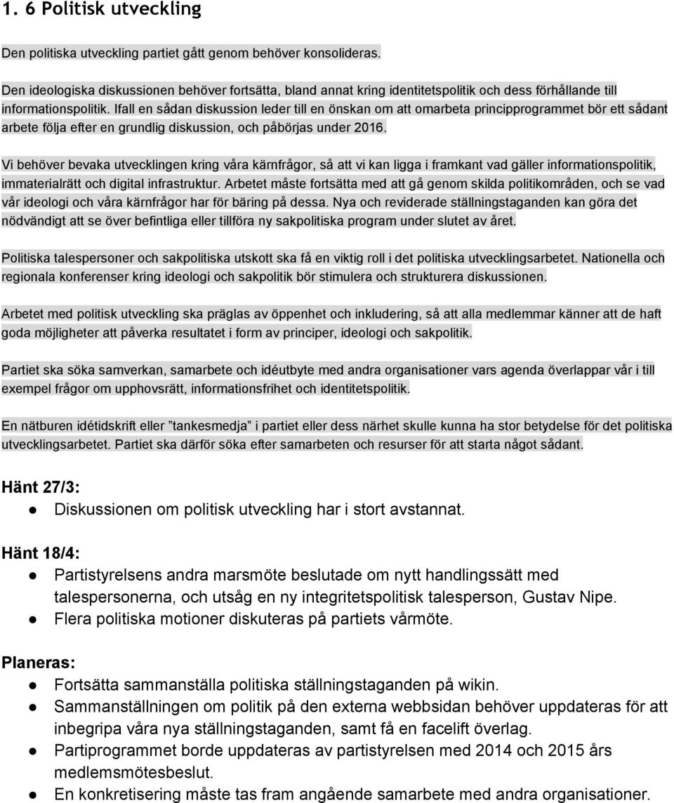 Ifall en sådan diskussion leder till en önskan om att omarbeta principprogrammet bör ett sådant arbete följa efter en grundlig diskussion, och påbörjas under 2016.