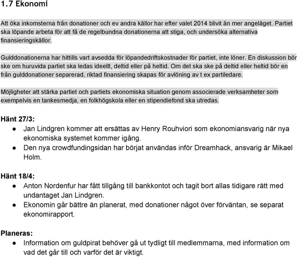 Gulddonationerna har hittills vart avsedda för löpandedriftskostnader för partiet, inte löner. En diskussion bör ske om huruvida partiet ska ledas ideellt, deltid eller på heltid.