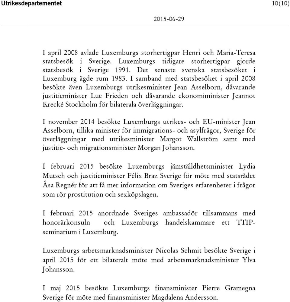 I samband med statsbesöket i april 2008 besökte även Luxemburgs utrikesminister Jean Asselborn, dåvarande justitieminister Luc Frieden och dåvarande ekonomiminister Jeannot Krecké Stockholm för