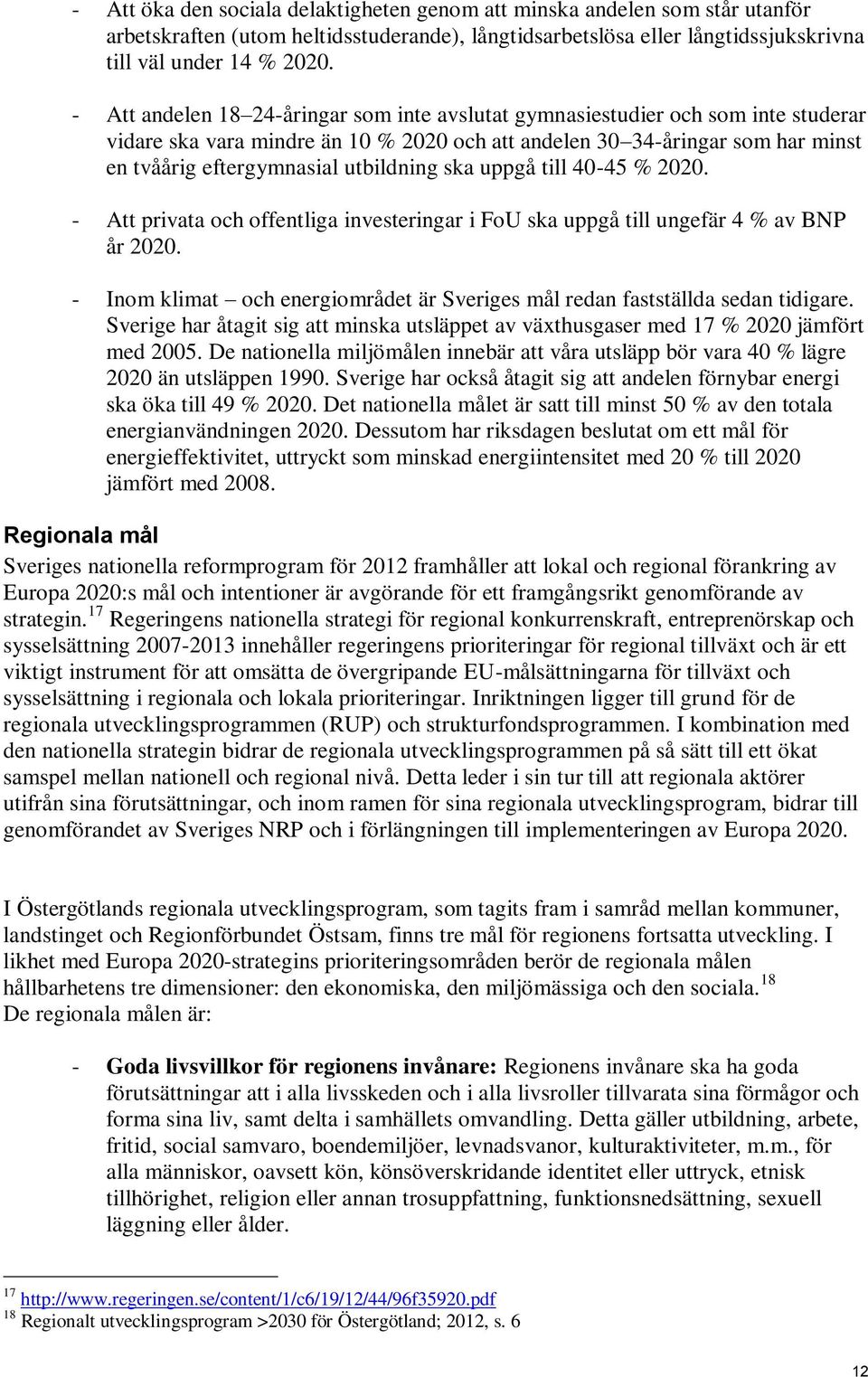 utbildning ska uppgå till 40-45 % 2020. - Att privata och offentliga investeringar i FoU ska uppgå till ungefär 4 % av BNP år 2020.