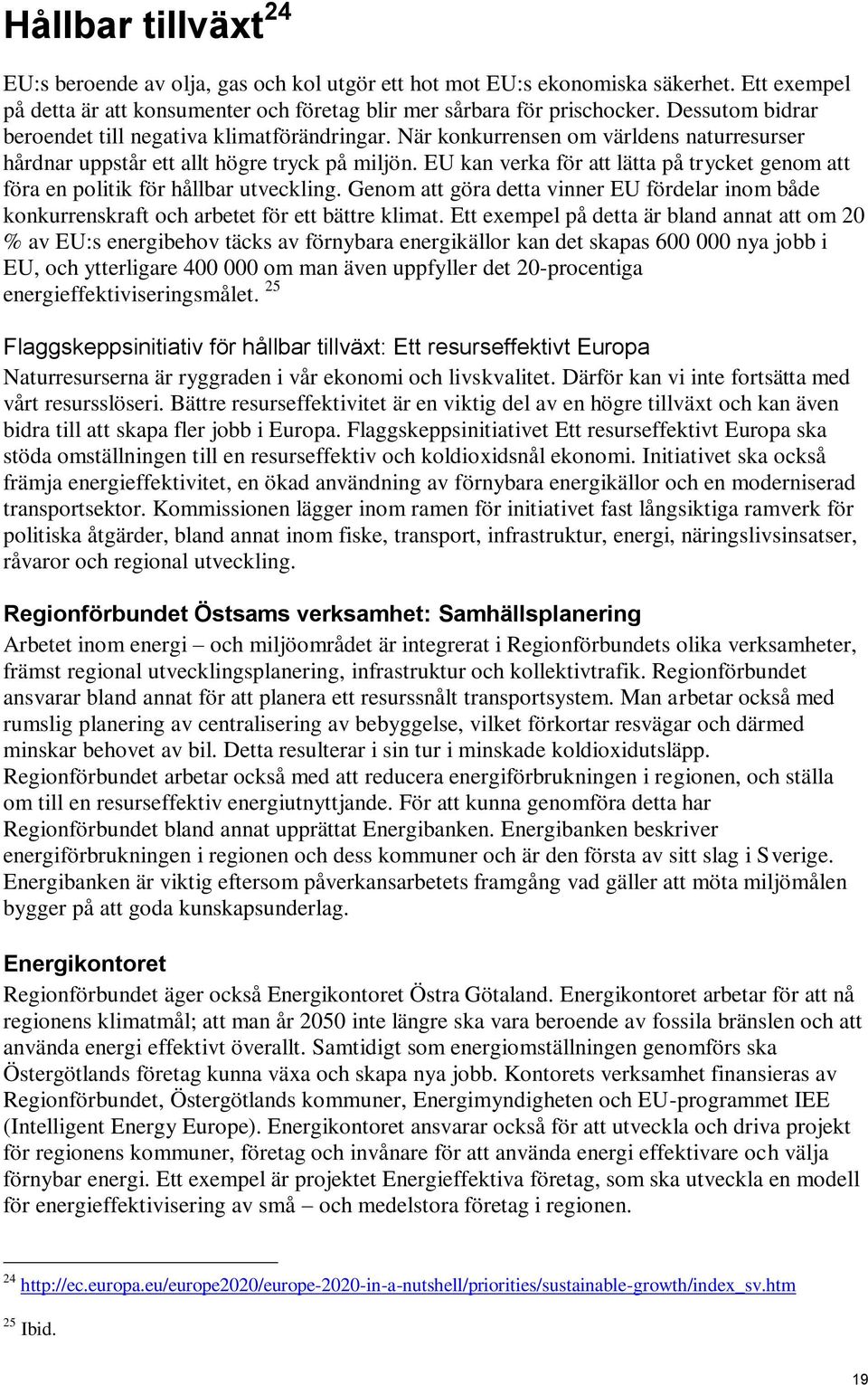 EU kan verka för att lätta på trycket genom att föra en politik för hållbar utveckling. Genom att göra detta vinner EU fördelar inom både konkurrenskraft och arbetet för ett bättre klimat.