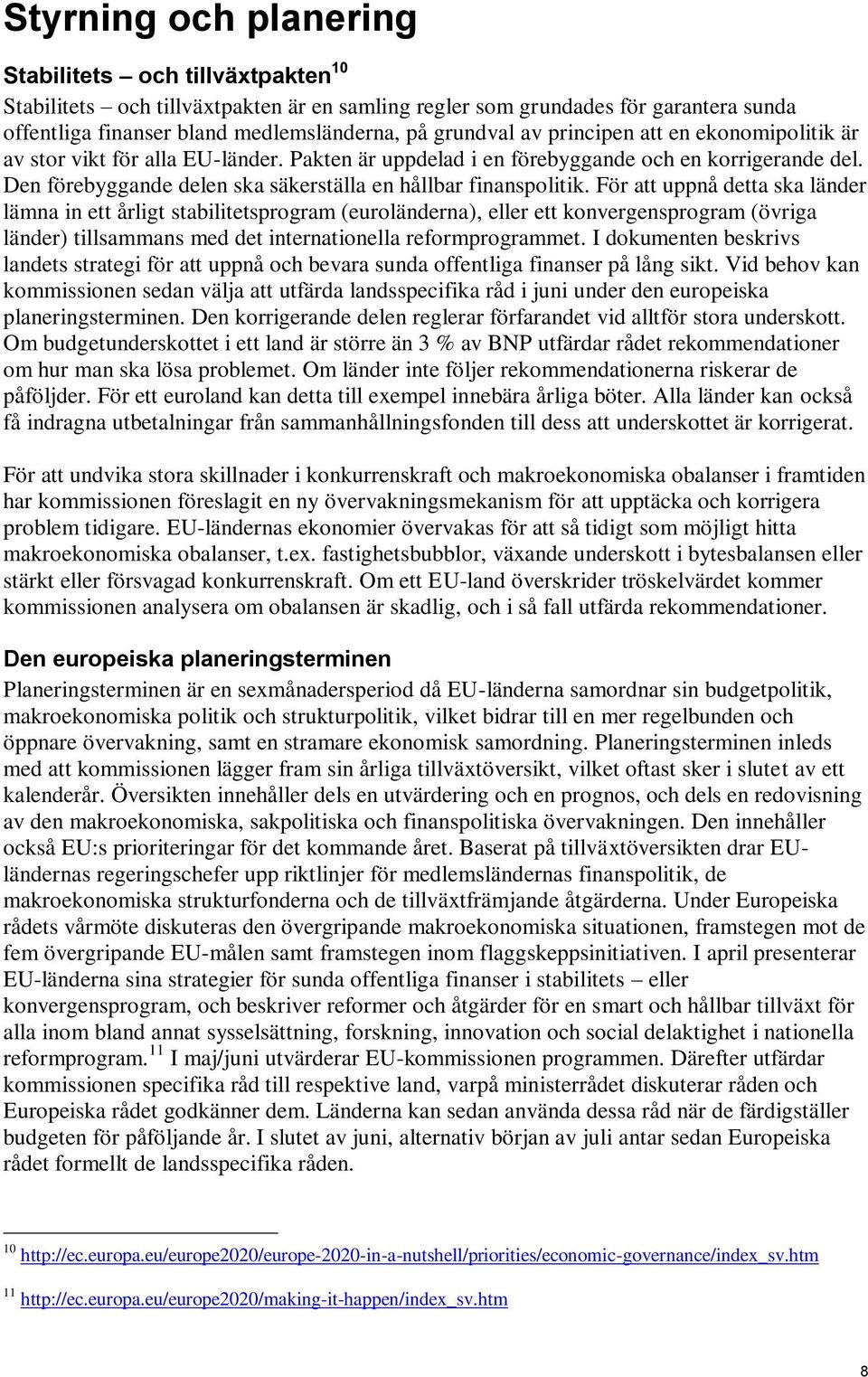 För att uppnå detta ska länder lämna in ett årligt stabilitetsprogram (euroländerna), eller ett konvergensprogram (övriga länder) tillsammans med det internationella reformprogrammet.