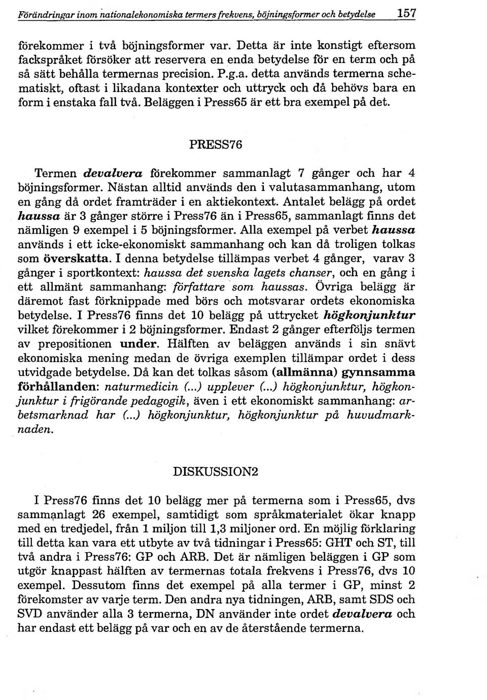 Beläggen i Press65 är ett bra exempel pá det. PRESS76 Termen devolverá förekommer sammanlagt 7 ganger och har 4 böjningsformer.