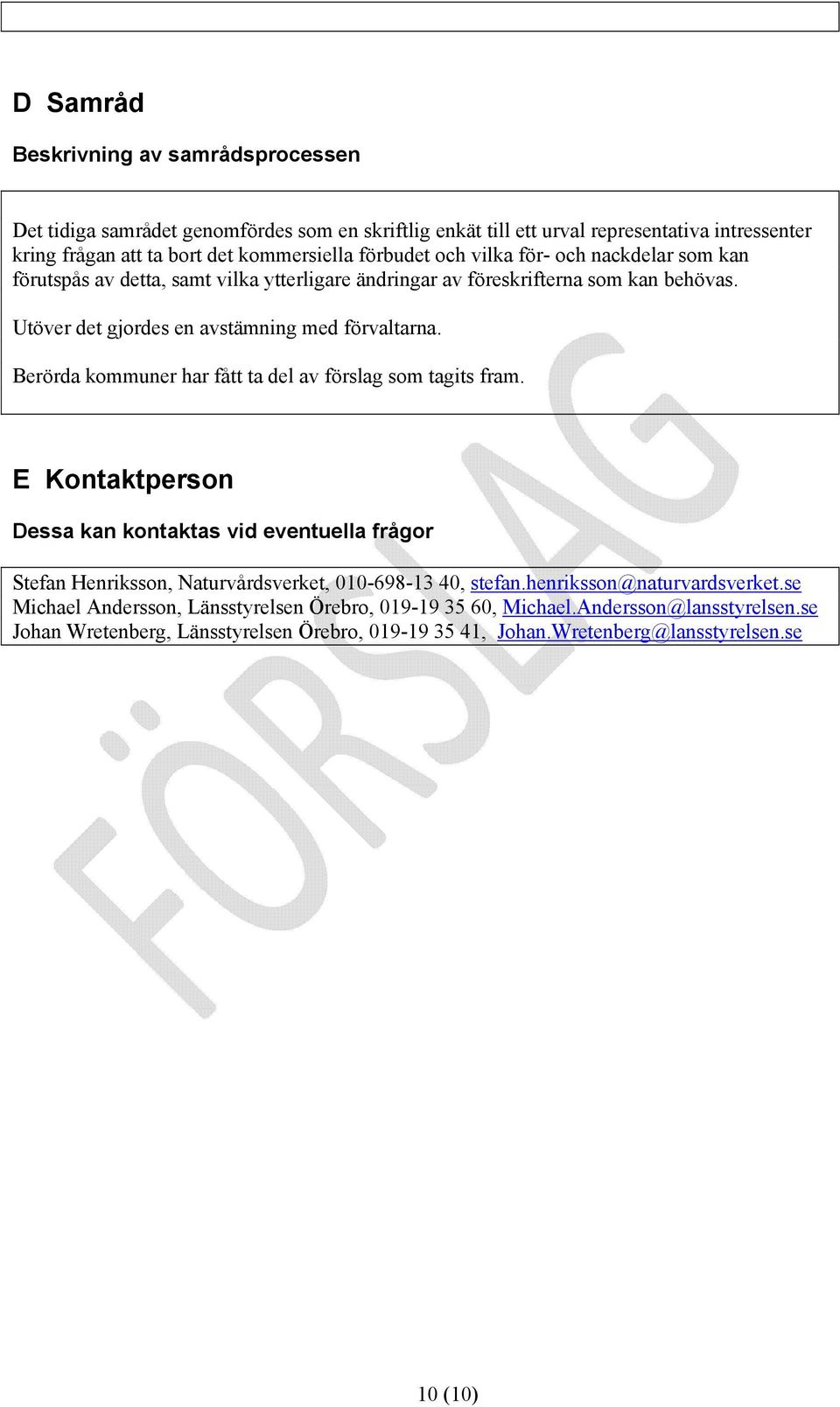 Berörda kommuner har fått ta del av förslag som tagits fram. E Kontaktperson Dessa kan kontaktas vid eventuella frågor Stefan Henriksson, Naturvårdsverket, 010-698-13 40, stefan.