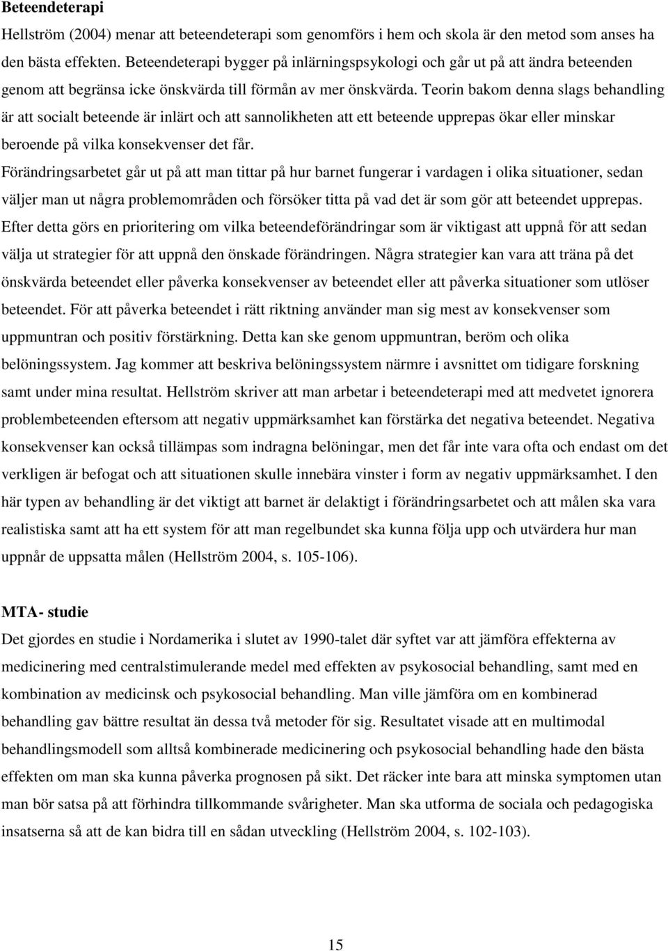 Teorin bakom denna slags behandling är att socialt beteende är inlärt och att sannolikheten att ett beteende upprepas ökar eller minskar beroende på vilka konsekvenser det får.