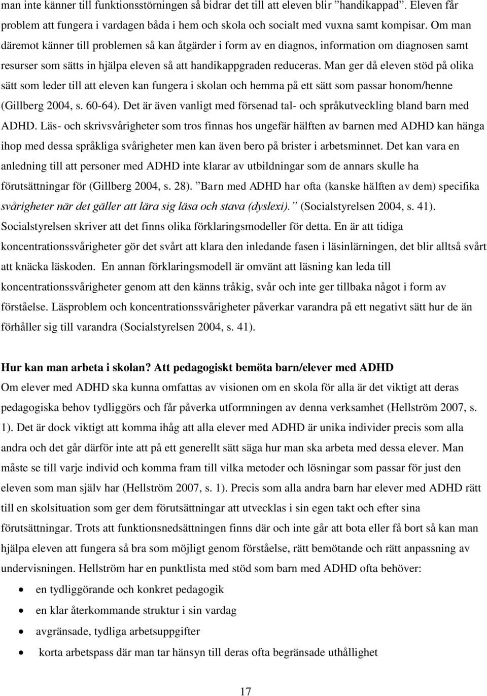 Man ger då eleven stöd på olika sätt som leder till att eleven kan fungera i skolan och hemma på ett sätt som passar honom/henne (Gillberg 2004, s. 60-64).