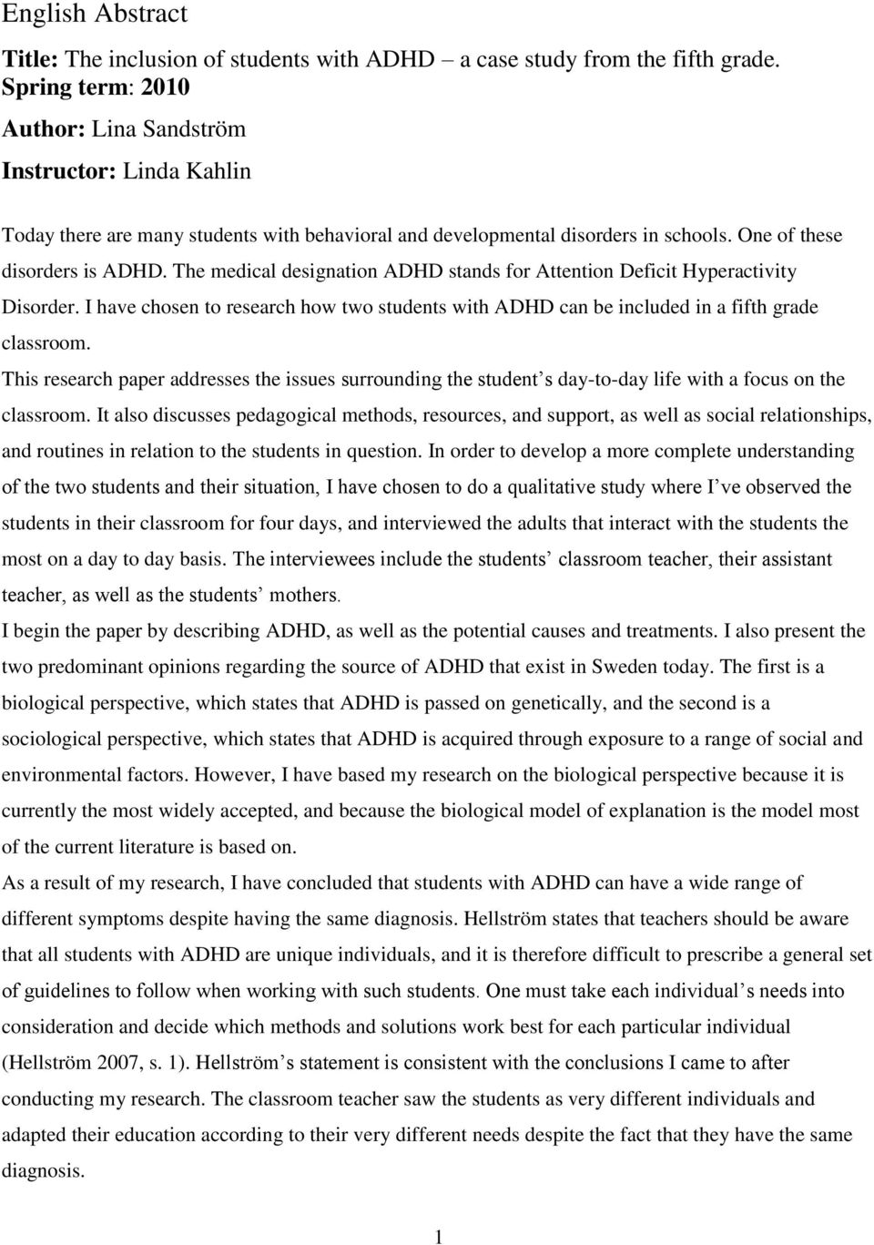 The medical designation ADHD stands for Attention Deficit Hyperactivity Disorder. I have chosen to research how two students with ADHD can be included in a fifth grade classroom.