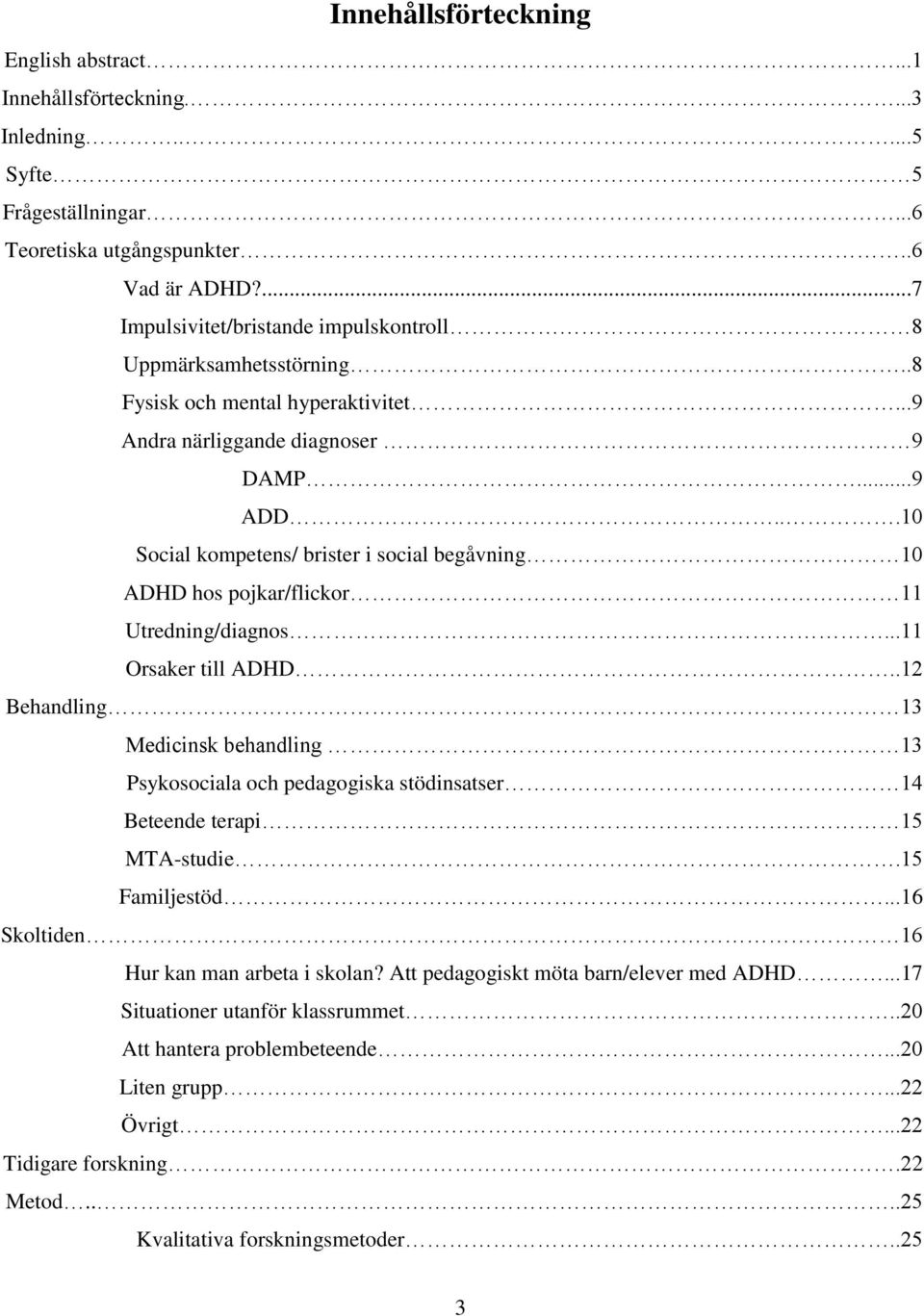 ..10 Social kompetens/ brister i social begåvning 10 ADHD hos pojkar/flickor 11 Utredning/diagnos...11 Orsaker till ADHD.