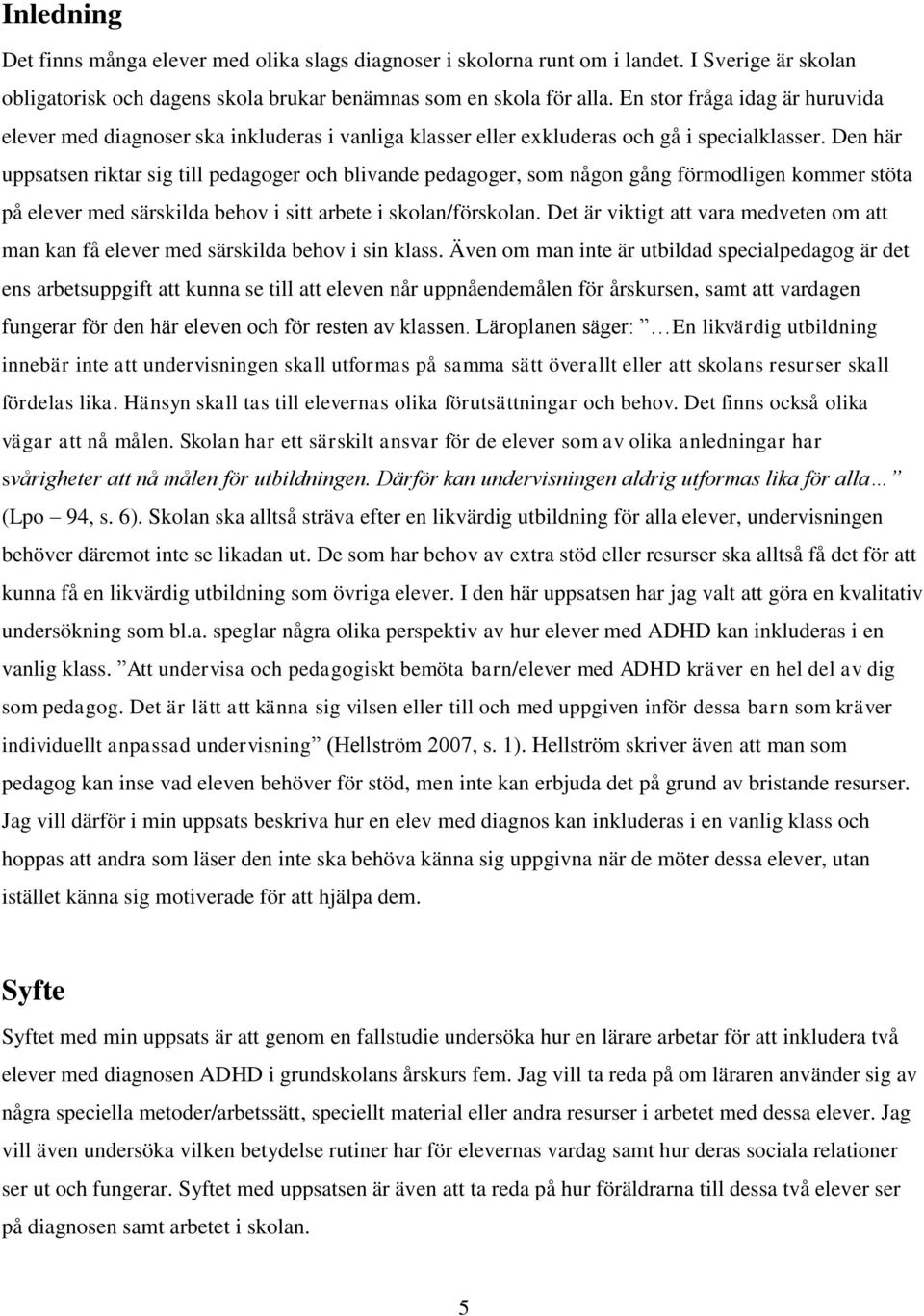 Den här uppsatsen riktar sig till pedagoger och blivande pedagoger, som någon gång förmodligen kommer stöta på elever med särskilda behov i sitt arbete i skolan/förskolan.