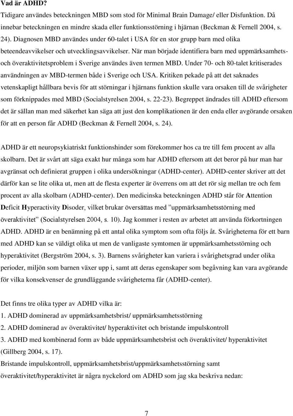 Diagnosen MBD användes under 60-talet i USA för en stor grupp barn med olika beteendeavvikelser och utvecklingsavvikelser.