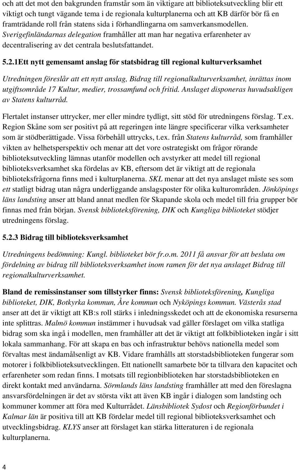 1Ett nytt gemensamt anslag för statsbidrag till regional kulturverksamhet Utredningen föreslår att ett nytt anslag, Bidrag till regionalkulturverksamhet, inrättas inom utgiftsområde 17 Kultur,