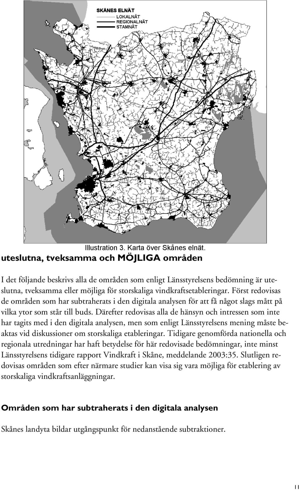 Först redovisas de områden som har subtraherats i den digitala analysen för att få något slags mått på vilka ytor som står till buds.