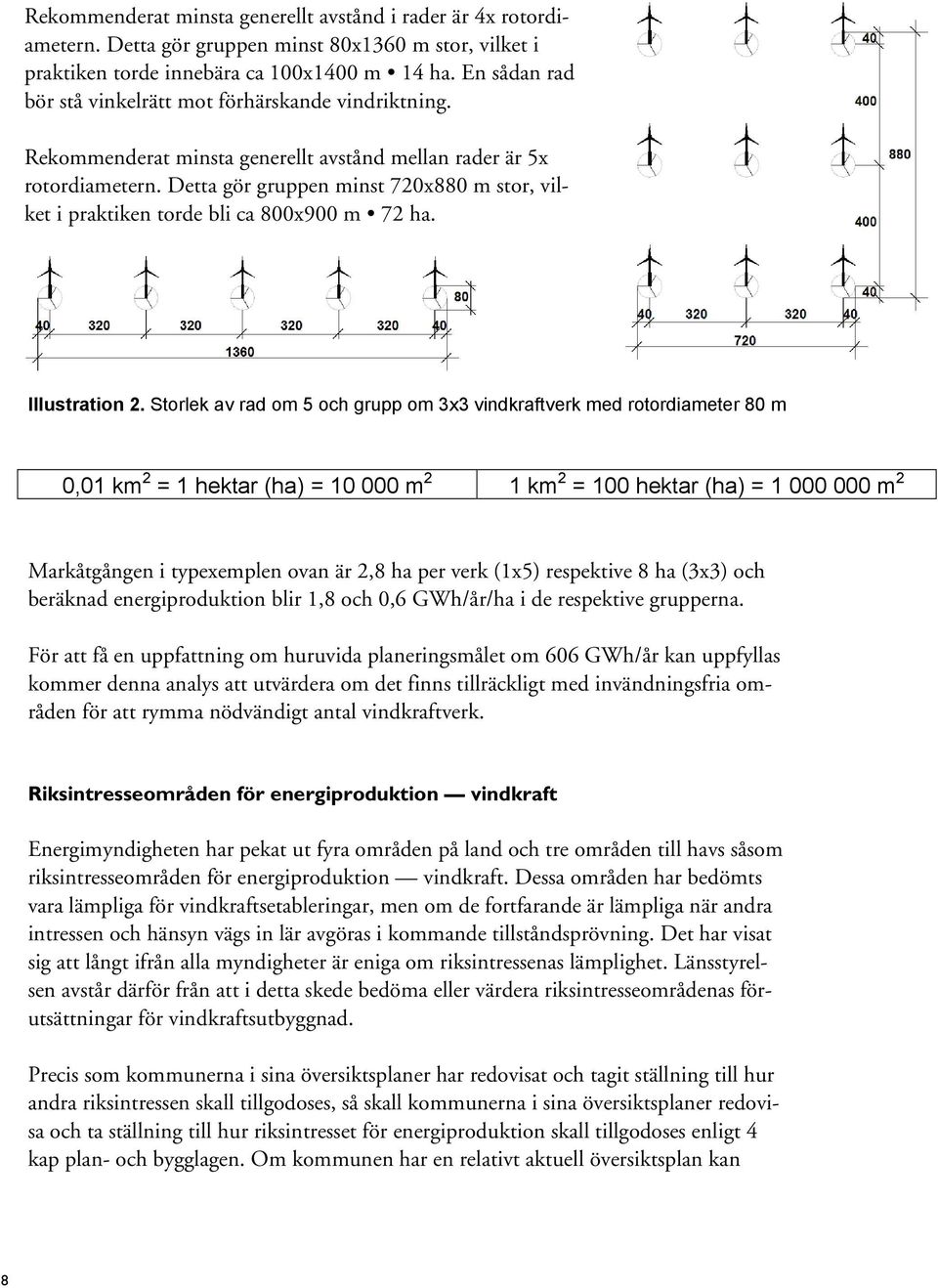 Detta gör gruppen minst 720x880 m stor, vilket i praktiken torde bli ca 800x900 m 72 ha. Illustration 2.