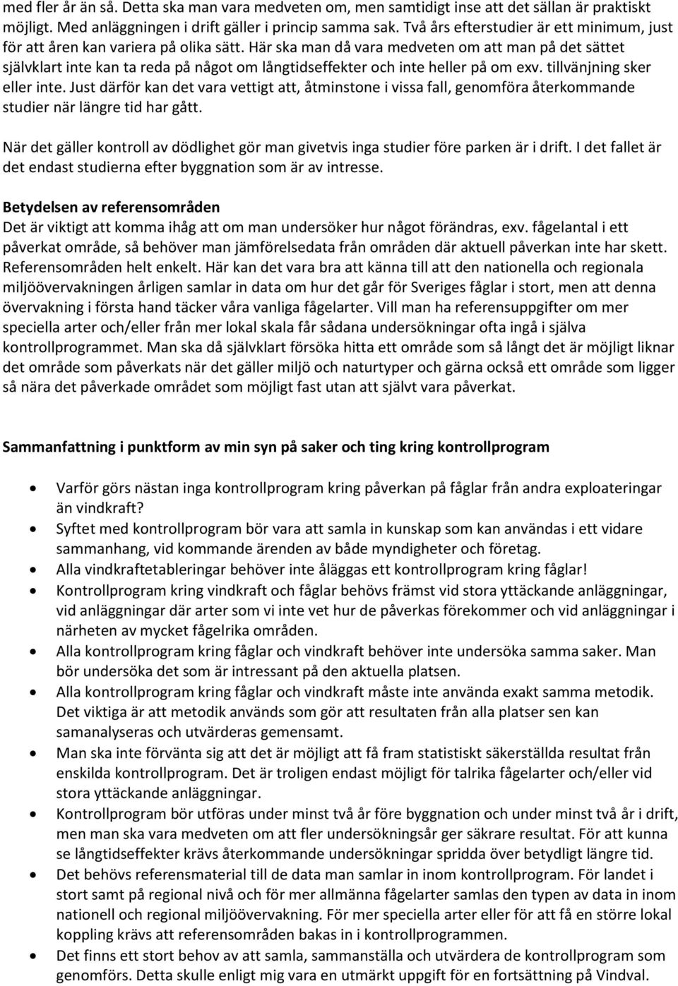 Här ska man då vara medveten om att man på det sättet självklart inte kan ta reda på något om långtidseffekter och inte heller på om exv. tillvänjning sker eller inte.