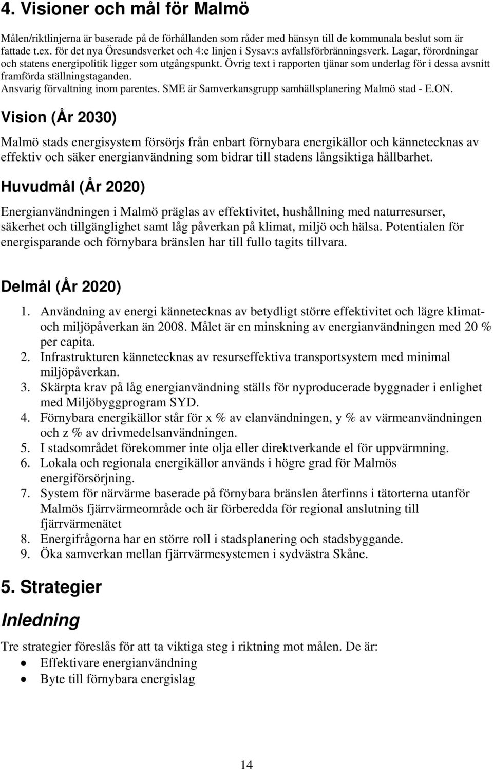 Övrig text i rapporten tjänar som underlag för i dessa avsnitt framförda ställningstaganden. Ansvarig förvaltning inom parentes. SME är Samverkansgrupp samhällsplanering Malmö stad - E.ON.