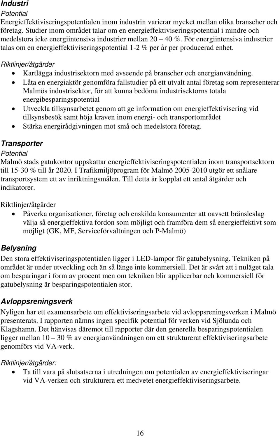 För energiintensiva industrier talas om en energieffektiviseringspotential 1-2 % per år per producerad enhet.