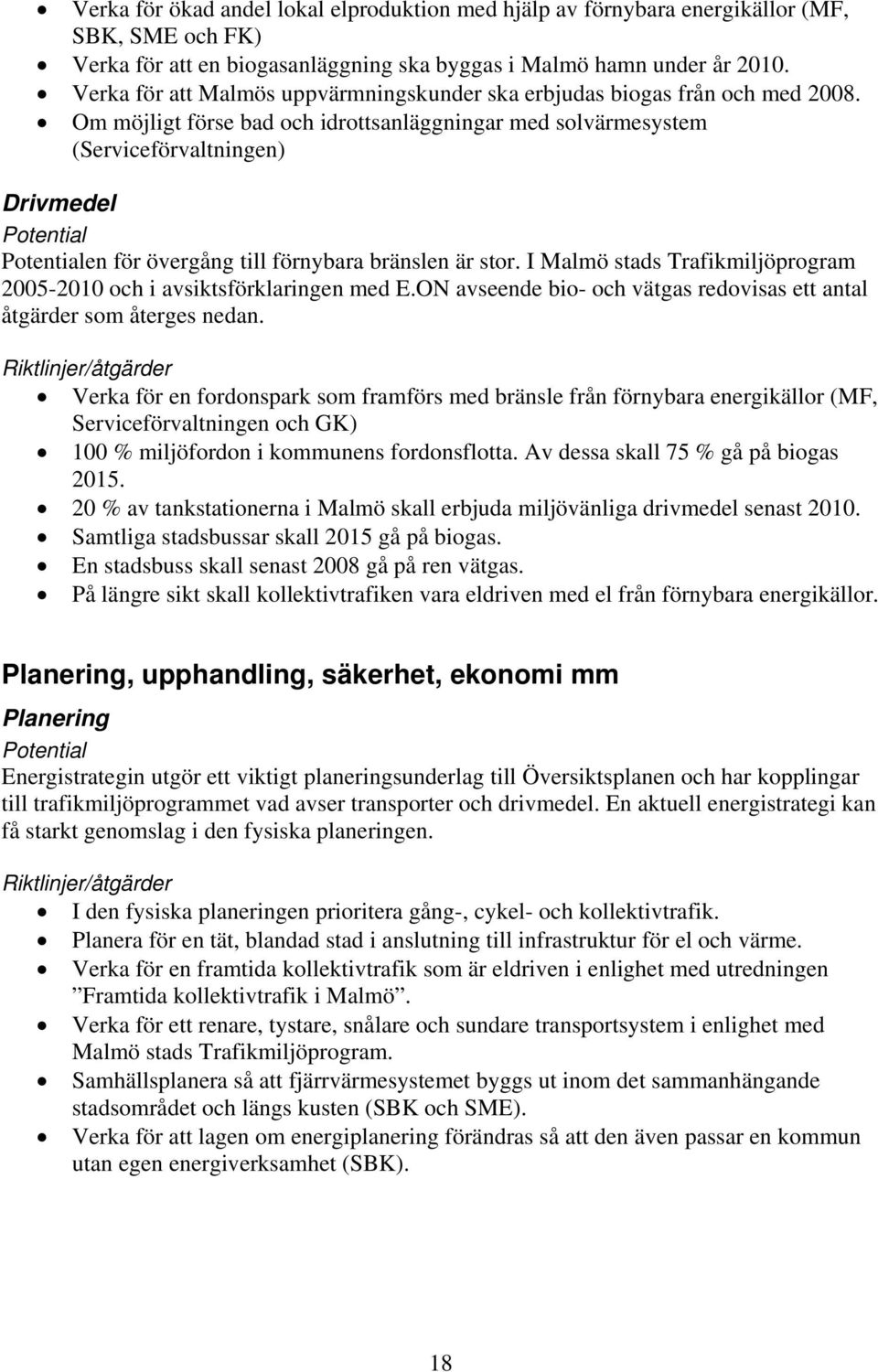 Om möjligt förse bad och idrottsanläggningar med solvärmesystem (Serviceförvaltningen) Drivmedel Potential Potentialen för övergång till förnybara bränslen är stor.