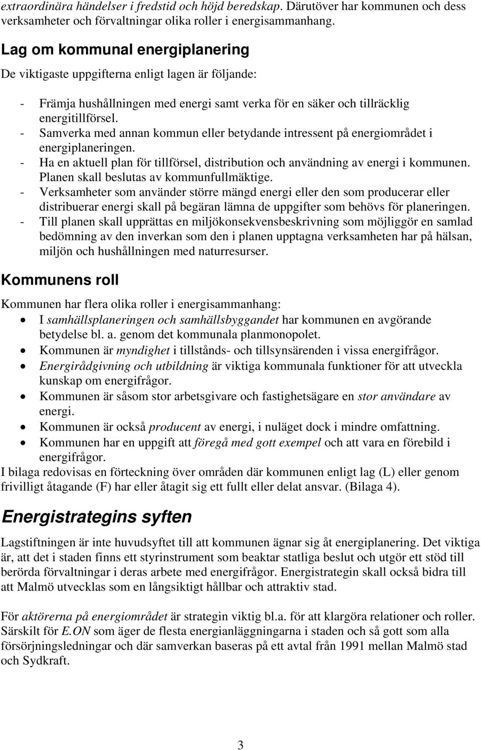 - Samverka med annan kommun eller betydande intressent på energiområdet i energiplaneringen. - Ha en aktuell plan för tillförsel, distribution och användning av energi i kommunen.