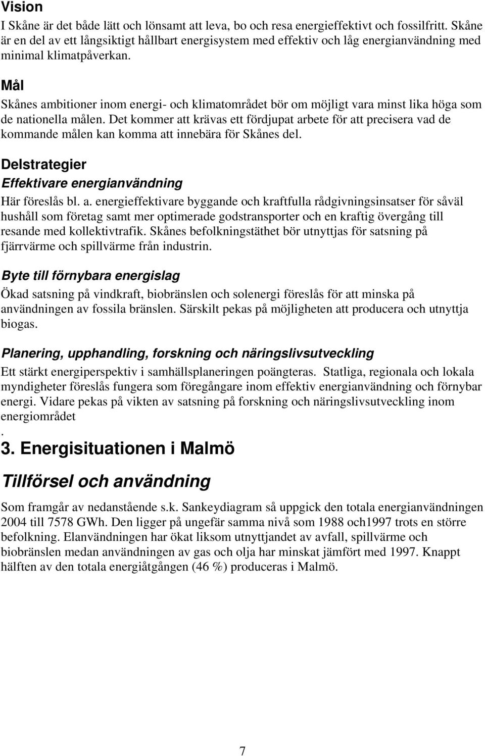 Mål Skånes ambitioner inom energi- och klimatområdet bör om möjligt vara minst lika höga som de nationella målen.