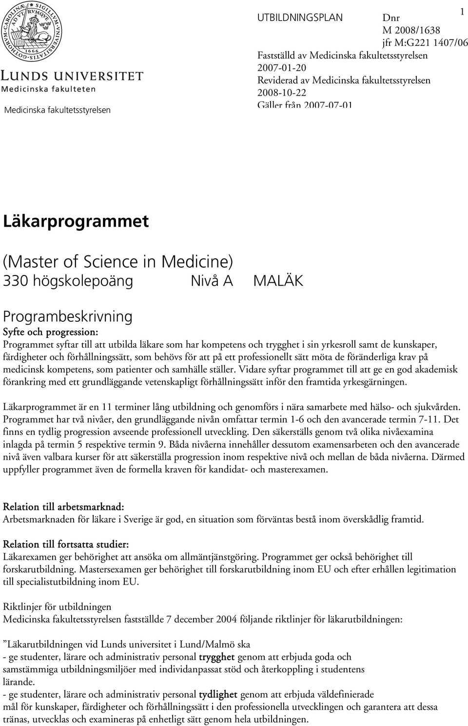 patienter och samhälle ställer. Vidare syftar programmet till att ge en god akademisk förankring med ett grundläggande vetenskapligt förhållningssätt inför den framtida yrkesgärningen.