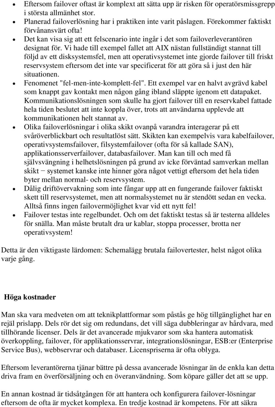 Vi hade till exempel fallet att AIX nästan fullständigt stannat till följd av ett disksystemsfel, men att operativsystemet inte gjorde failover till friskt reservsystem eftersom det inte var