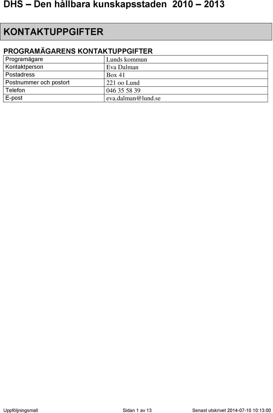 Postadress Box 41 Postnummer och postort 221 oo Lund Telefon 046 35 58 39