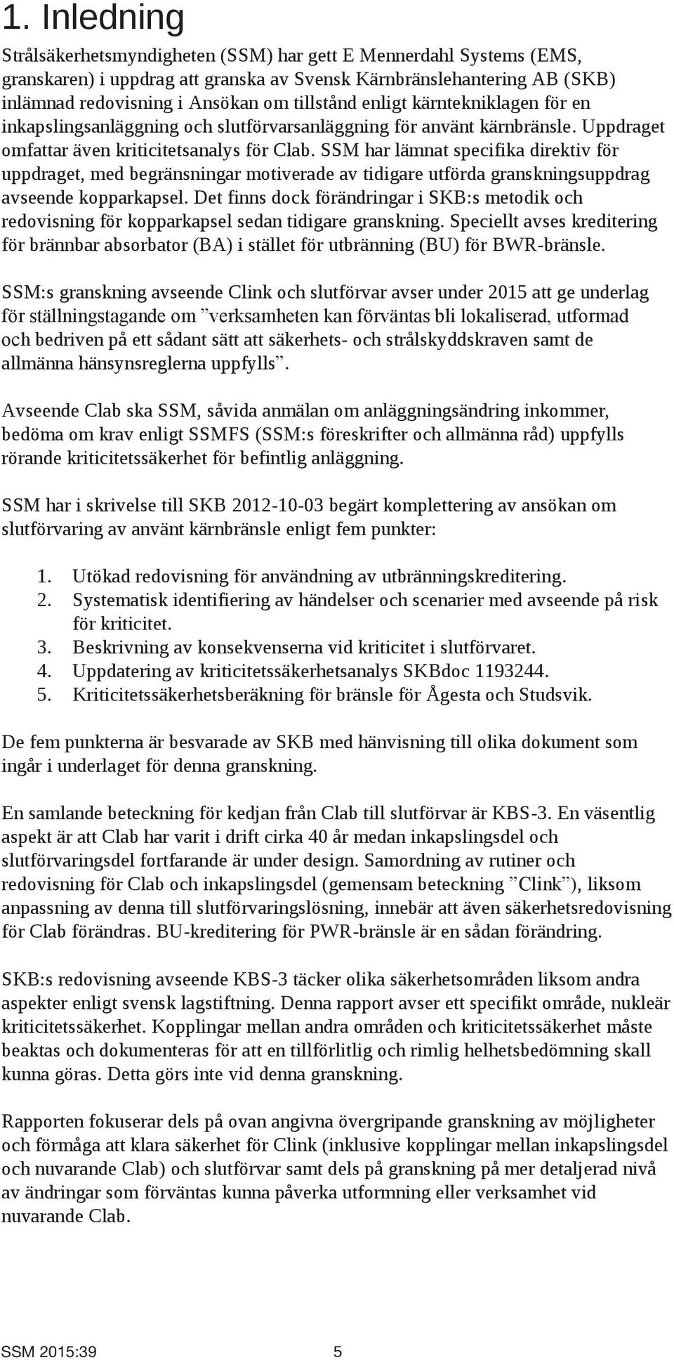 SSM har lämnat specifika direktiv för uppdraget, med begränsningar motiverade av tidigare utförda granskningsuppdrag avseende kopparkapsel.