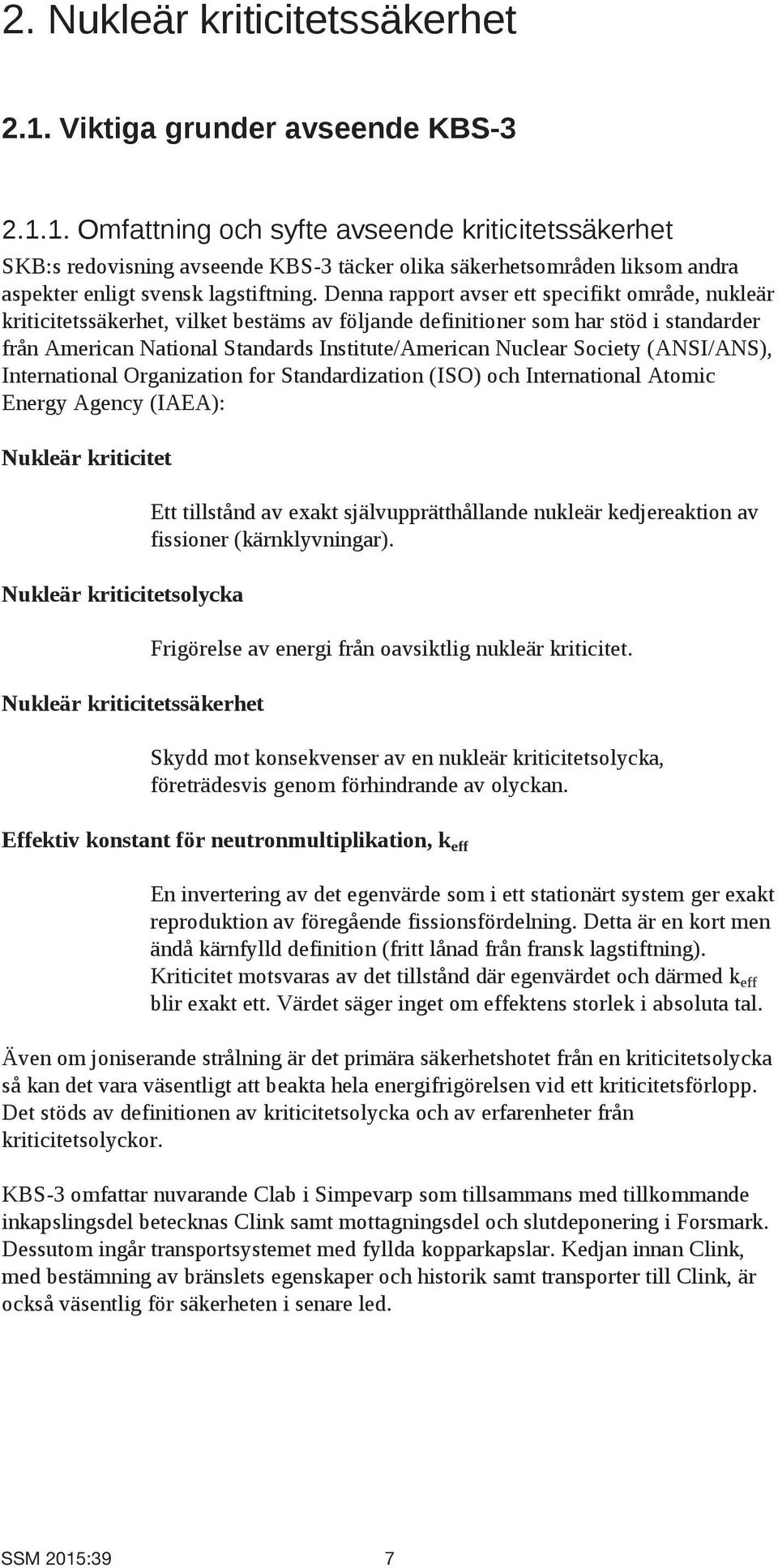 Society (ANSI/ANS), International Organization for Standardization (ISO) och International Atomic Energy Agency (IAEA): Nukleär kriticitet Nukleär kriticitetsolycka Nukleär kriticitetssäkerhet Ett