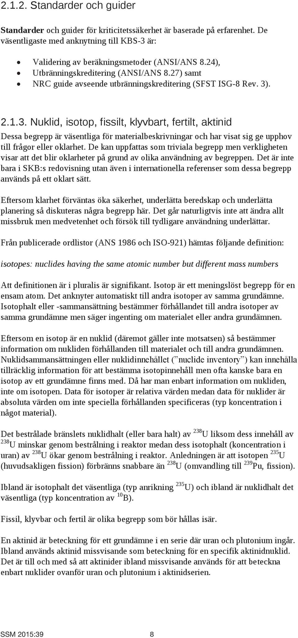 . 2.1.3. Nuklid, isotop, fissilt, klyvbart, fertilt, aktinid Dessa begrepp är väsentliga för materialbeskrivningar och har visat sig ge upphov till frågor eller oklarhet.