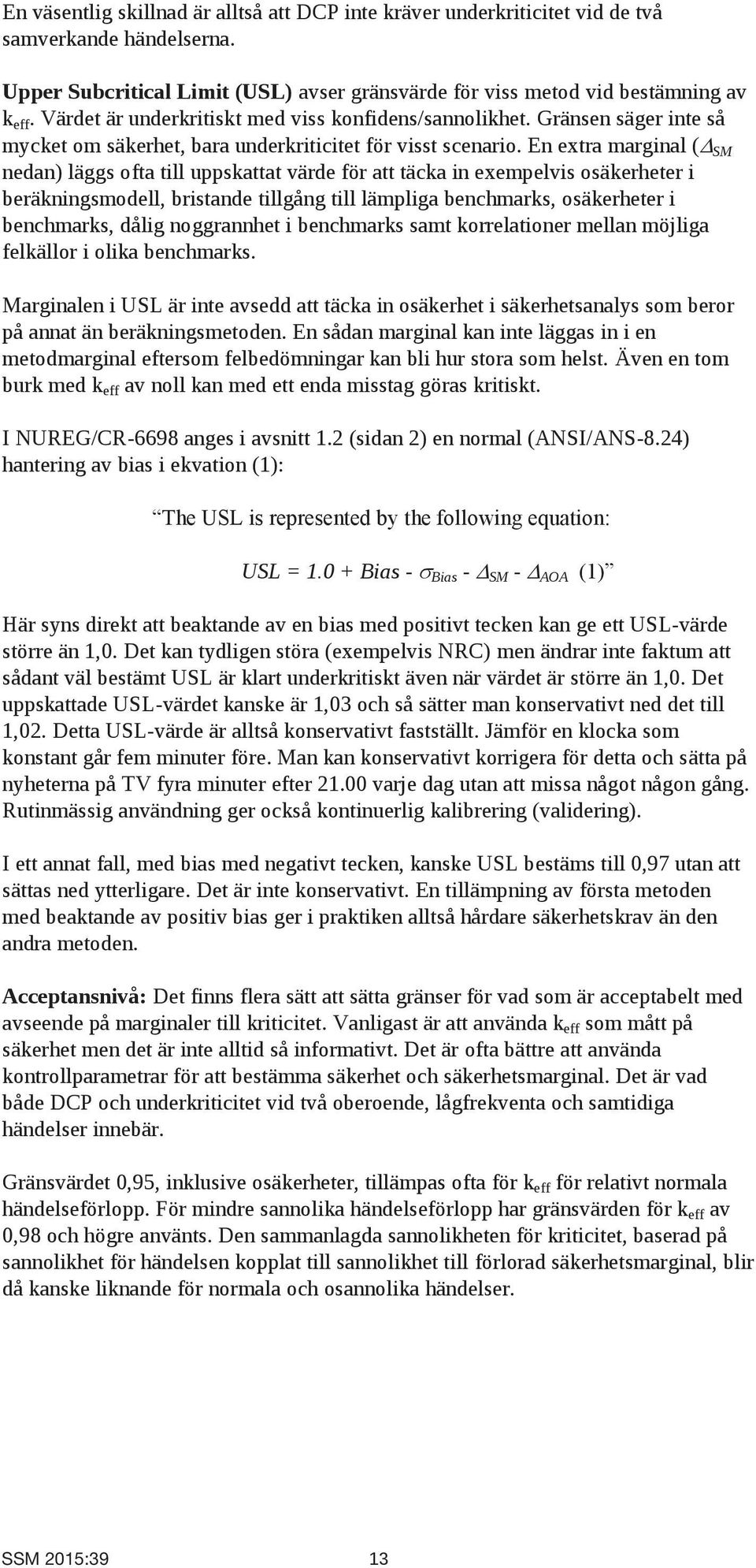 En extra marginal ( SM nedan) läggs ofta till uppskattat värde för att täcka in exempelvis osäkerheter i beräkningsmodell, bristande tillgång till lämpliga benchmarks, osäkerheter i benchmarks, dålig